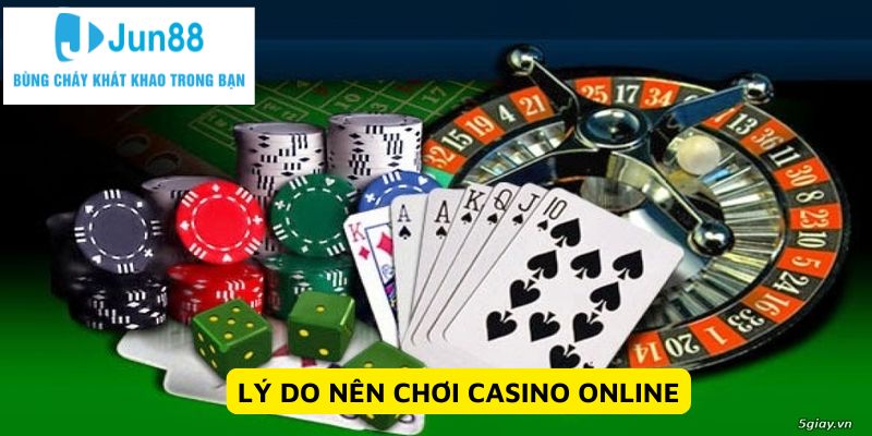 Lý do nên chơi casino online