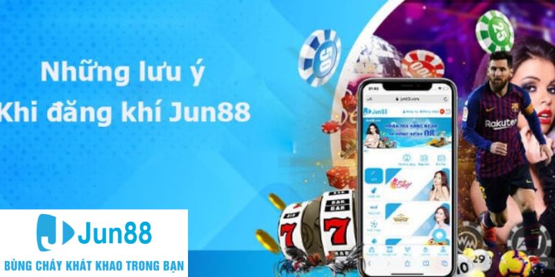 Những điều cần đặc biệt lưu tâm khi đăng ký Jun88