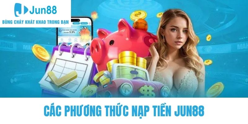 Các hình thức nạp tiền Jun88 đầy tiện lợi