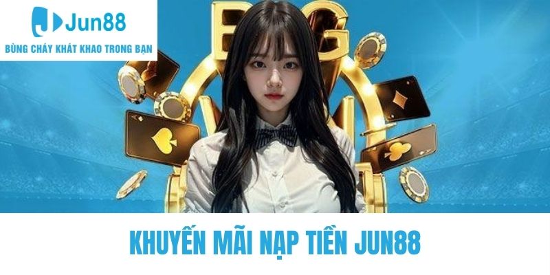 Khuyến mãi nạp tiền Jun88 không nên bỏ lỡ