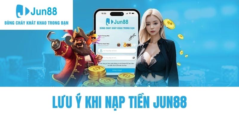 Lưu ý cần nắm để tránh rủi ro khi nạp tiền Jun88