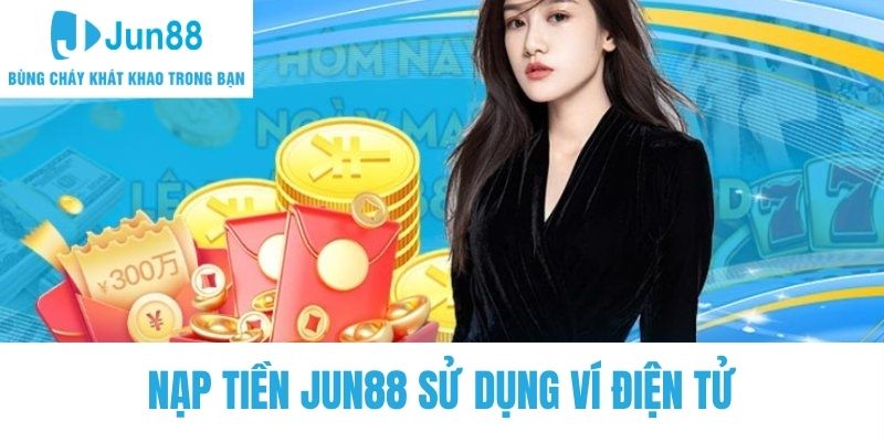 Ví điện tử được sử dụng phổ biến khi nạp tiền Jun88