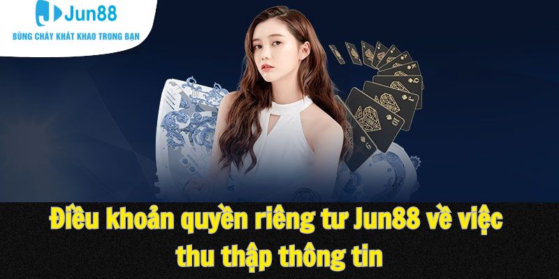 Điều khoản quyền riêng tư Jun88 về việc thu thập thông tin