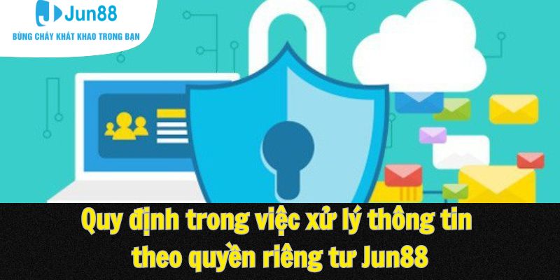 Quy định trong việc xử lý thông tin theo quyền riêng tư Jun88