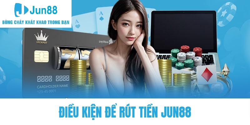 Điều kiện để hội viên có thể tham gia rút tiền Jun88