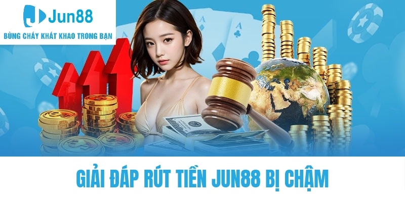 Giải đáp vì sao rút tiền Jun88 bị chậm cùng hội viên