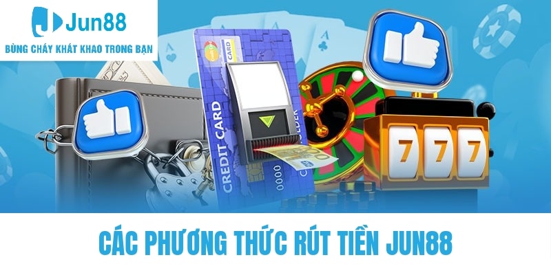 Rút tiền Jun88 có những phương thức phổ biến nào?