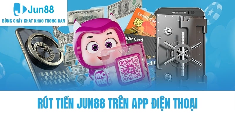 Rút tiền Jun88 siêu tiện lợi với app mobile