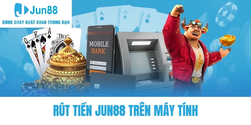 Rút tiền Jun88 trên máy tính chỉ với vài thao tác cơ bản