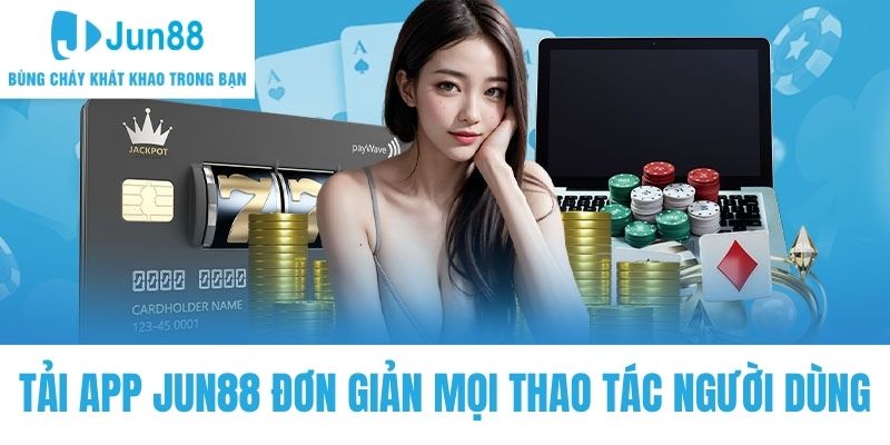 Tải app Jun88 đơn giản mọi thao tác người dùng