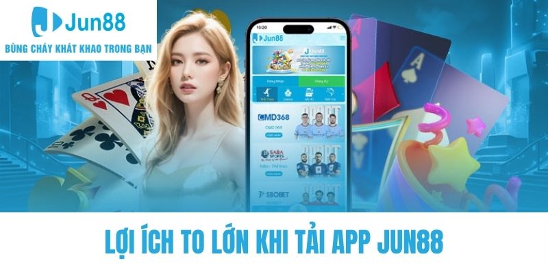 Lợi ích to lớn khi tải app Jun88 cần biết