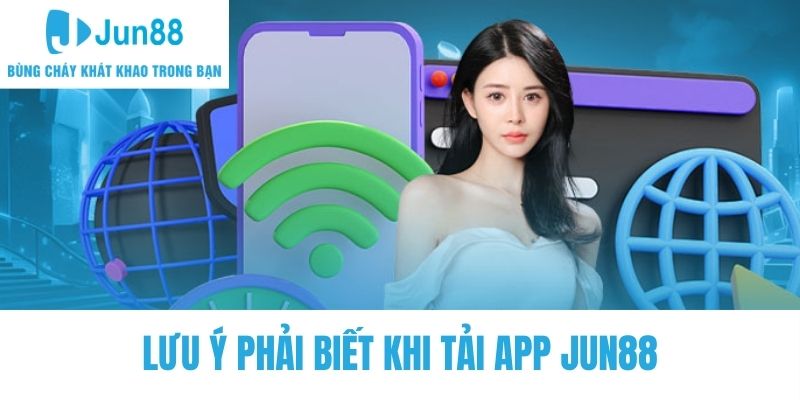 Lưu ý phải biết khi tải app Jun88 về máy